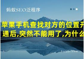 苹果手机查找对方的位置开通后,突然不能用了,为什么