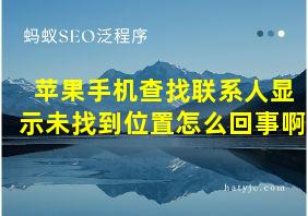 苹果手机查找联系人显示未找到位置怎么回事啊