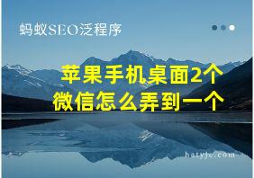 苹果手机桌面2个微信怎么弄到一个