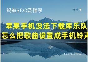 苹果手机没法下载库乐队怎么把歌曲设置成手机铃声