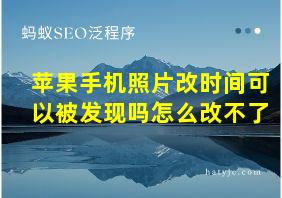 苹果手机照片改时间可以被发现吗怎么改不了