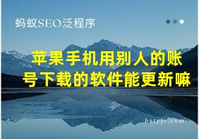 苹果手机用别人的账号下载的软件能更新嘛