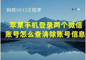 苹果手机登录两个微信账号怎么查清除账号信息