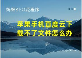 苹果手机百度云下载不了文件怎么办