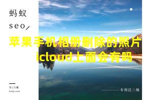 苹果手机相册删除的照片icloud上面会有吗