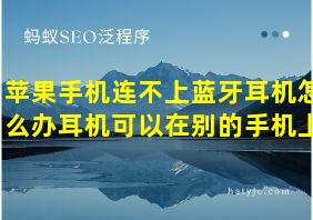 苹果手机连不上蓝牙耳机怎么办耳机可以在别的手机上