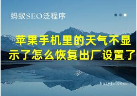 苹果手机里的天气不显示了怎么恢复出厂设置了