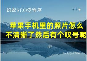 苹果手机里的照片怎么不清晰了然后有个叹号呢