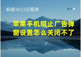 苹果手机阻止广告弹窗设置怎么关闭不了