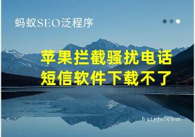 苹果拦截骚扰电话短信软件下载不了