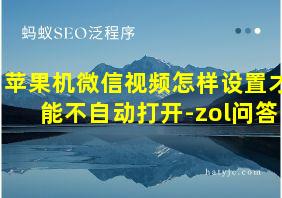 苹果机微信视频怎样设置才能不自动打开-zol问答