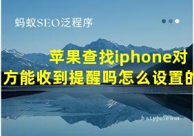 苹果查找iphone对方能收到提醒吗怎么设置的