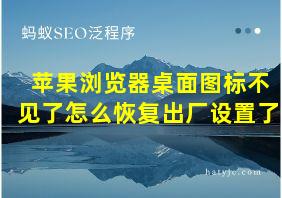 苹果浏览器桌面图标不见了怎么恢复出厂设置了