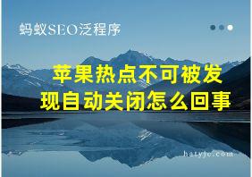 苹果热点不可被发现自动关闭怎么回事