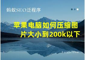 苹果电脑如何压缩图片大小到200k以下