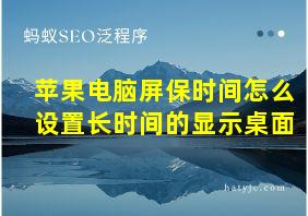 苹果电脑屏保时间怎么设置长时间的显示桌面