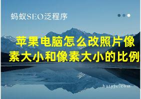 苹果电脑怎么改照片像素大小和像素大小的比例