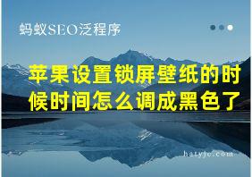 苹果设置锁屏壁纸的时候时间怎么调成黑色了