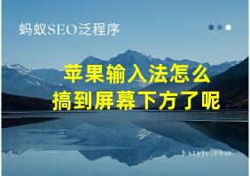 苹果输入法怎么搞到屏幕下方了呢