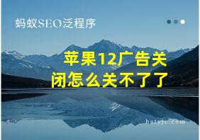 苹果12广告关闭怎么关不了了