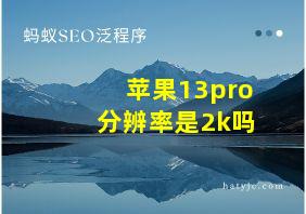 苹果13pro分辨率是2k吗