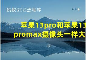 苹果13pro和苹果13promax摄像头一样大吗