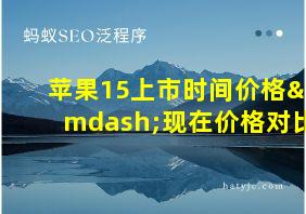 苹果15上市时间价格—现在价格对比