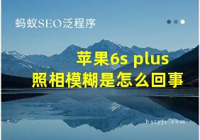 苹果6s plus照相模糊是怎么回事