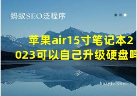 苹果air15寸笔记本2023可以自己升级硬盘吗