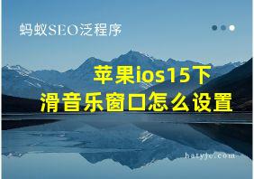 苹果ios15下滑音乐窗口怎么设置