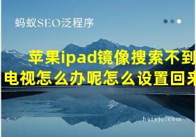 苹果ipad镜像搜索不到电视怎么办呢怎么设置回来