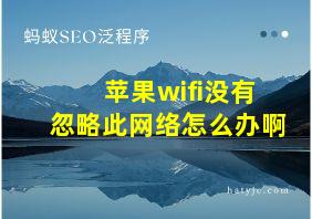 苹果wifi没有忽略此网络怎么办啊