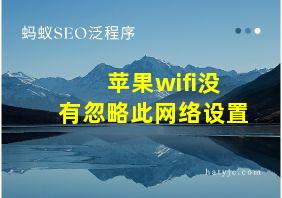 苹果wifi没有忽略此网络设置