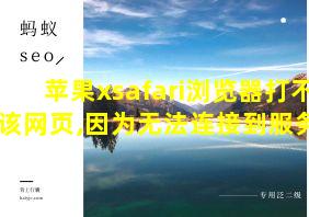 苹果xsafari浏览器打不开该网页,因为无法连接到服务器