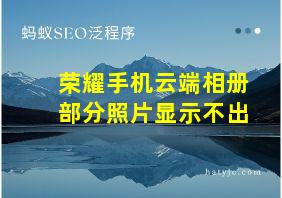 荣耀手机云端相册部分照片显示不出