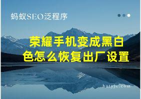 荣耀手机变成黑白色怎么恢复出厂设置