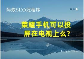 荣耀手机可以投屏在电视上么?