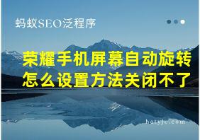 荣耀手机屏幕自动旋转怎么设置方法关闭不了