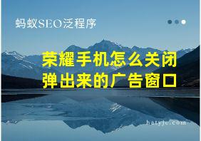 荣耀手机怎么关闭弹出来的广告窗口