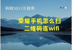 荣耀手机怎么扫二维码连wifi