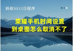 荣耀手机时间设置到桌面怎么取消不了