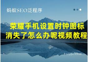 荣耀手机设置时钟图标消失了怎么办呢视频教程