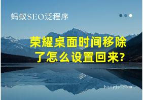 荣耀桌面时间移除了怎么设置回来?