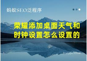 荣耀添加桌面天气和时钟设置怎么设置的