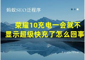 荣耀10充电一会就不显示超级快充了怎么回事