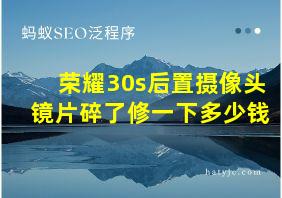 荣耀30s后置摄像头镜片碎了修一下多少钱