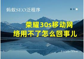 荣耀30s移动网络用不了怎么回事儿