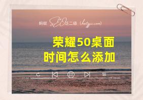 荣耀50桌面时间怎么添加