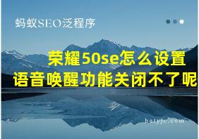 荣耀50se怎么设置语音唤醒功能关闭不了呢