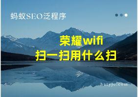 荣耀wifi扫一扫用什么扫